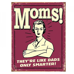 Mom's They're like Dads Tin Signs